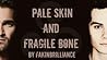 Pale Skin and Fragile Bones by lydiasbones