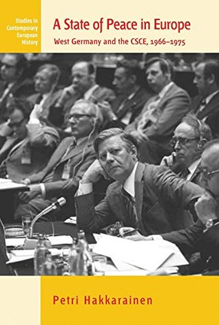 A State of Peace in Europe: West Germany and the CSCE, 1966-1975 (Studies in Contemporary European History Book 10)