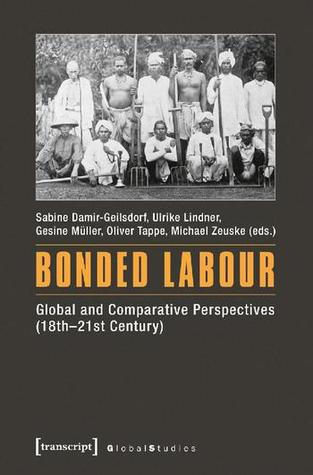 Bonded Labour: Global and Comparative Perspectives (18th–21st Century) (Global Studies)