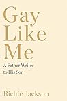 Book cover for Gay Like Me: A Father Writes to His Son