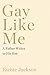 Gay Like Me: A Father Writes to His Son