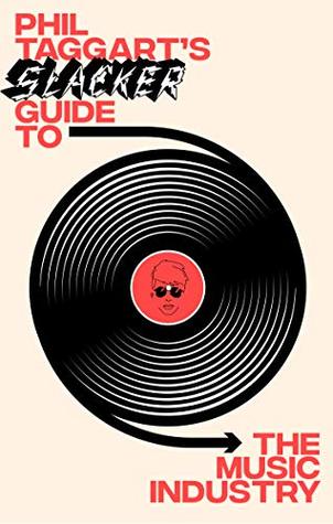 Phil Taggart's Slacker Guide to the Music Industry (Kindle Edition)
