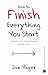 How to Finish Everything You Start