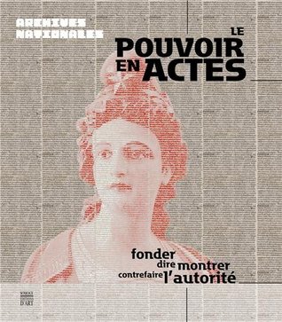 Le pouvoir des actes : Fonder, dire, monter, contrefaire l'autorité (Hardcover)