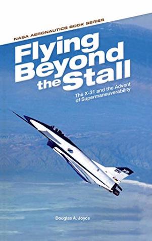Flying Beyond the Stall: The X-31 and the Advent of Supermaneuverability (Kindle Edition)