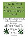 How To Profit From Marijuana Without Joining A Cartel: A Quick & Dirty Guide To Stocks in The Cannabis Industry.  2nd Edition All You Need To Begin