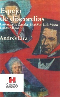 Espejo de discordias. Lorenzo de Zavala, José María Luis Mora y Lucas Alamán