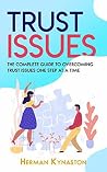Trust Issues: The Complete Guide to Overcoming Trust Issues One Step at a Time