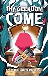Thy Geekdom Come by Casey L. Covel