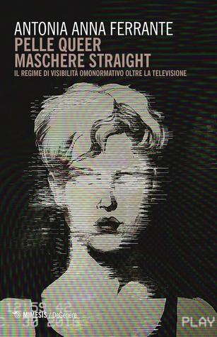 Pelle queer, maschere straight: Il regime di visibilità omonormativo oltre la televisione (Paperback)