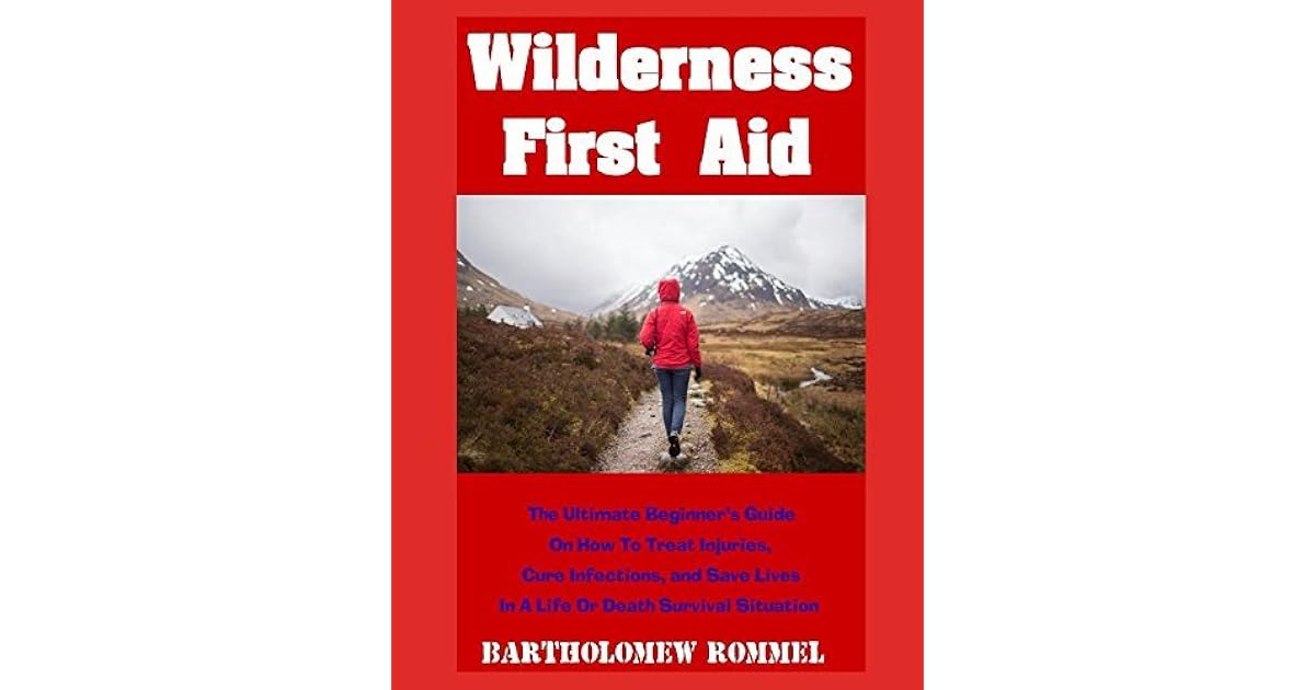 Wilderness First Aid The Ultimate Beginner's Guide on How to Treat