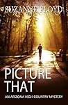 PICTURE THAT (An Arizona High Country Mystery Book 2)