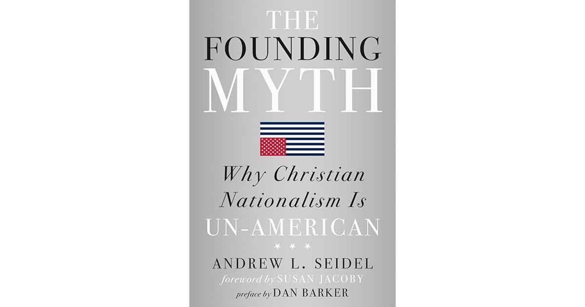 The Founding Myth Why Christian Nationalism Is UnAmerican by Andrew L