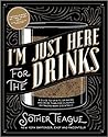 I'm Just Here for the Drinks by Sother Teague