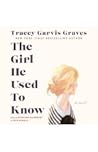 The Girl He Used to Know by Tracey Garvis Graves