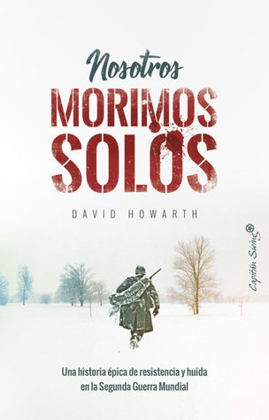 Nosotros morimos solos. Una historia épica de resistencia y huida en la Segunda Guerra Mundial