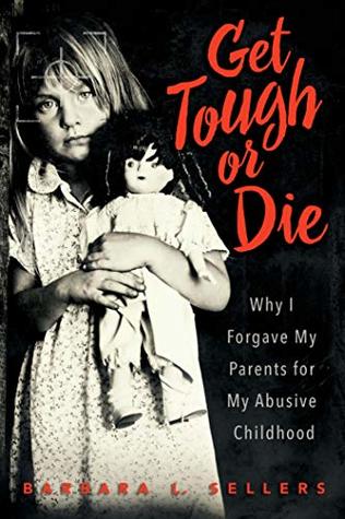 Get Tough or Die: Why I Forgave My Parents for My Abusive Childhood (Kindle Edition)