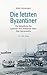 Die letzten Byzantiner: Die Vertreibung der Griechen vom Schwarzen Meer Eine Spurensuche (Politik & Zeitgeschichte) (German Edition)