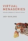 Virtual Menageries: Animals as Mediators in Network Cultures (Leonardo)