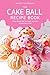 The Cake Ball Recipe Book: ...