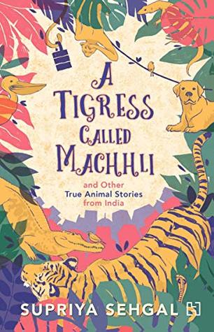 A Tigress Called Machhli and Other True Animal Stories from India (Paperback)