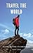 Travel The World: Seeing Beyond Its Greatness