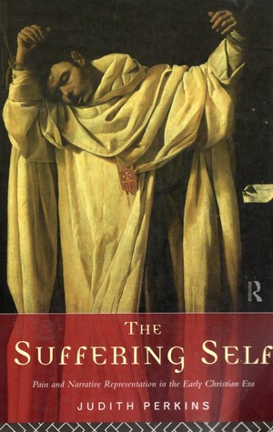 The Suffering Self: Pain and Narrative Representation in the Early Christian Era (Paperback)