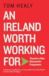 An Ireland Worth Working For: Towards a new democratic programme An Ireland Worth Working For: Towards a new democratic programme