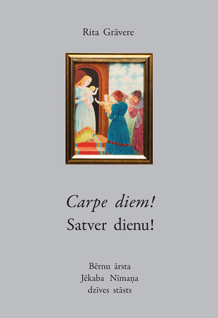 Carpe diem! Satver dienu! Bērnu ārsta Jēkaba Nīmaņa dzīves stāsts