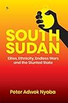 South Sudan: Elites, Ethnicity, Endless Wars and the Stunted State
