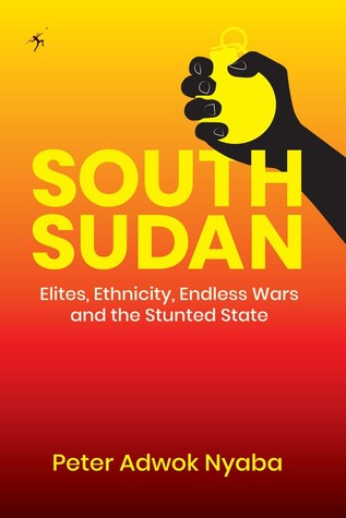 South Sudan: Elites, Ethnicity, Endless Wars and the Stunted State (Paperback)