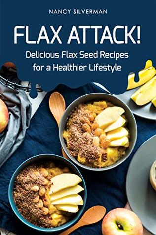 Flax Attack!: Delicious Flax Seed Recipes for a Healthier Lifestyle (Kindle Edition)