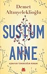 Sustum Anne: Açmayan Tomurcuğun Romanı Sustum Anne: Açmayan Tomurcuğun Romanı