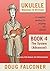 UKULELE BEGINNER TO BRILLIANT BOOK 4 by DOUG FALCONER