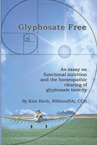 Glyphosate Free: An Essay on Functional Nutrition and the Homeopathic Clearing of Glyphosate Toxicity (Paperback)