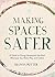 Making Spaces Safer: A Guide to Giving Harassment the Boot Wherever You Work, Play, and Gather