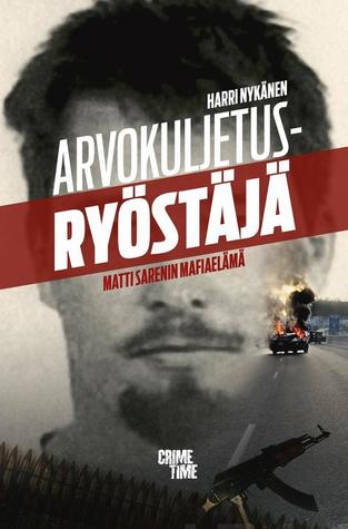 Arvokuljetusryöstäjä - Matti Sarénin mafiaelämä
