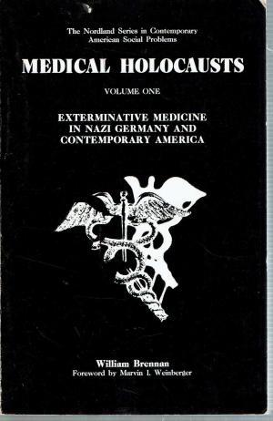 Medical Holocausts: Exterminative Medicine in Nazi Germany and Contemporary America, vol 1 (Hardcover)