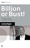 Billion or Bust!: Growing a Tech Company in Texas (True Business Adventure Tales) Billion or Bust!: Growing a Tech Company in Texas (True Business Adventure Tales)
