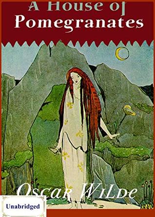 A House Of Pomegranates (ANNOTATED) Unabridged Content & Easy reading - Oscar Wilde