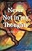 Never Not in my Thoughts by Eithne Cullen