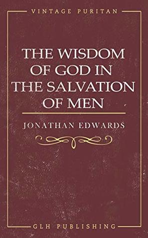 The Wisdom of God in the Salvation of Men