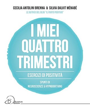 I miei quattro trimestri. Esercizi di positività. Spunti di neuroscienze & hypnobirthing (Paperback)