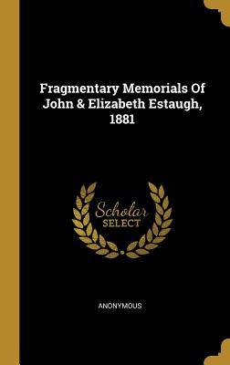Fragmentary Memorials Of John & Elizabeth Estaugh, 1881