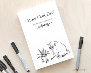 How I Eat Dis? A Collection of Pug Poetry by Inkpug