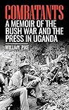 Combatants: A memoir of the Bush War and the press in Uganda Book cover for Combatants: A memoir of the Bush War and the press in Uganda