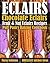 Eclairs: Chocolate Eclairs, Fruit & Nut Eclairs Recipes. Puff Pastry Baking Cookbook
