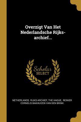 Overzigt Van Het Nederlandsche Rijks-archief... (Dutch Edition)