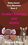 Double Chocolate and Death (Sticky Sweet Cozy Mysteries Book 2)