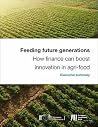 Feeding future generations: How finance can boost innovation in agri-food - Executive Summary Feeding future generations: How finance can boost innovation in agri-food - Executive Summary